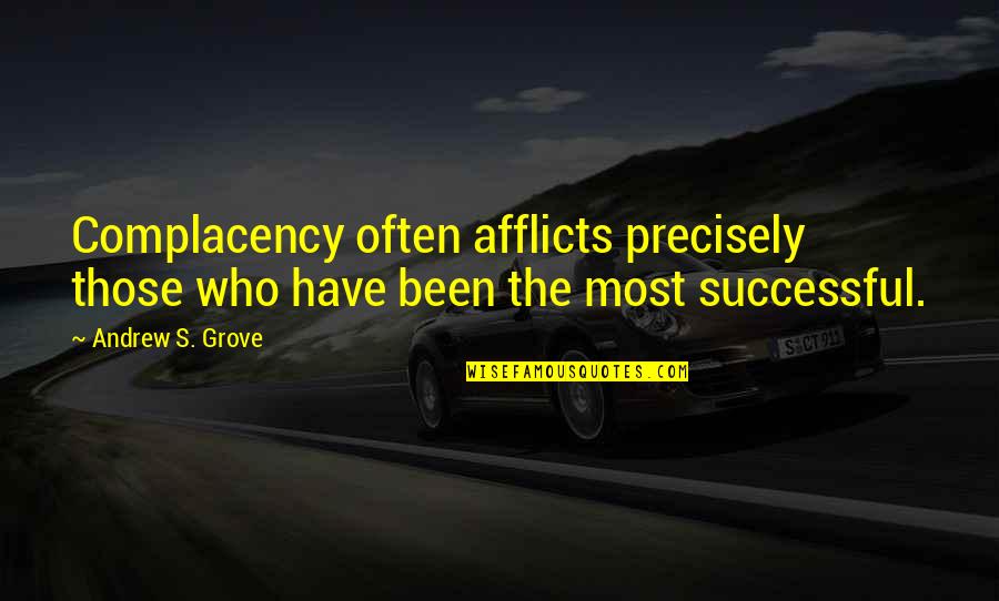 Complacency Quotes By Andrew S. Grove: Complacency often afflicts precisely those who have been