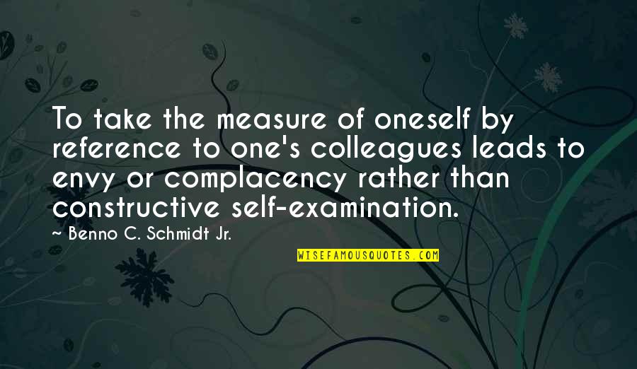 Complacency Quotes By Benno C. Schmidt Jr.: To take the measure of oneself by reference