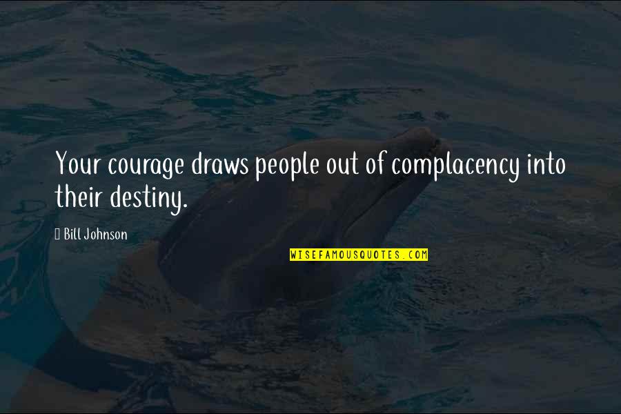Complacency Quotes By Bill Johnson: Your courage draws people out of complacency into