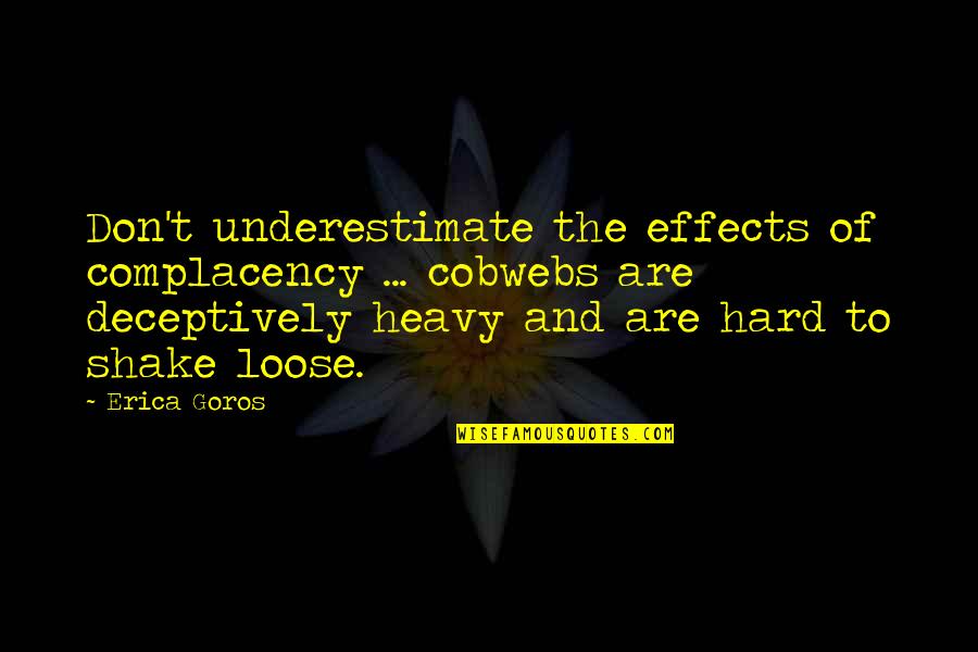 Complacency Quotes By Erica Goros: Don't underestimate the effects of complacency ... cobwebs