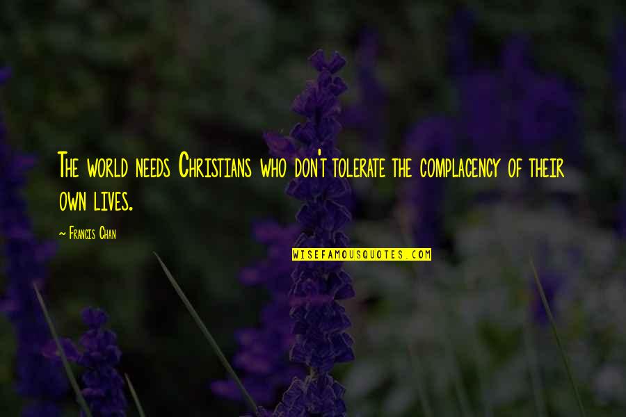 Complacency Quotes By Francis Chan: The world needs Christians who don't tolerate the