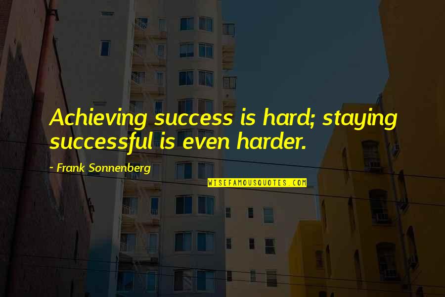 Complacency Quotes By Frank Sonnenberg: Achieving success is hard; staying successful is even