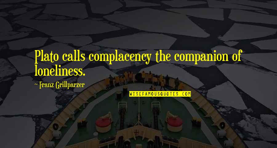 Complacency Quotes By Franz Grillparzer: Plato calls complacency the companion of loneliness.