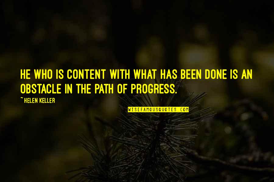 Complacency Quotes By Helen Keller: He who is content with what has been