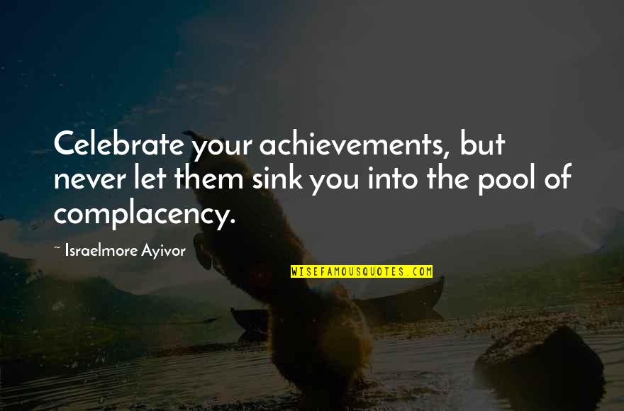 Complacency Quotes By Israelmore Ayivor: Celebrate your achievements, but never let them sink