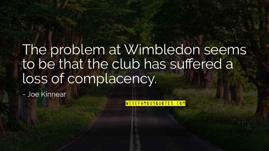 Complacency Quotes By Joe Kinnear: The problem at Wimbledon seems to be that