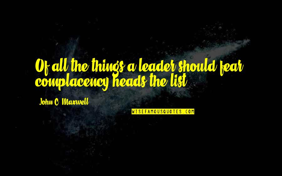 Complacency Quotes By John C. Maxwell: Of all the things a leader should fear,