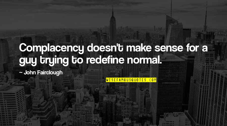 Complacency Quotes By John Fairclough: Complacency doesn't make sense for a guy trying