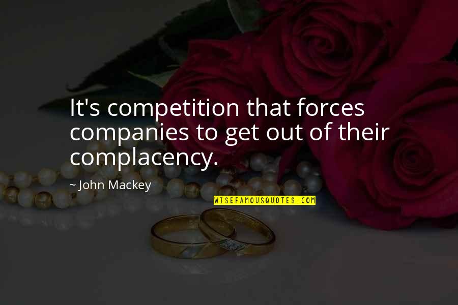 Complacency Quotes By John Mackey: It's competition that forces companies to get out