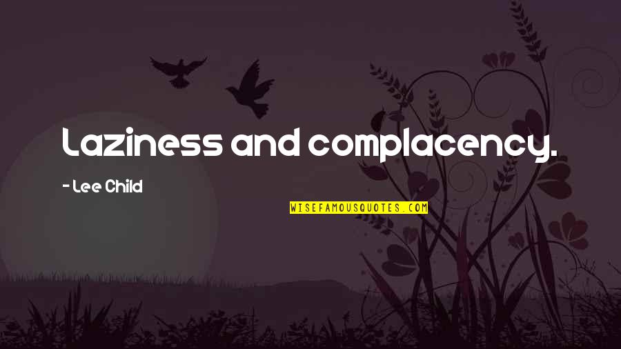 Complacency Quotes By Lee Child: Laziness and complacency.