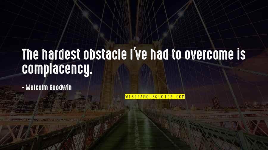 Complacency Quotes By Malcolm Goodwin: The hardest obstacle I've had to overcome is