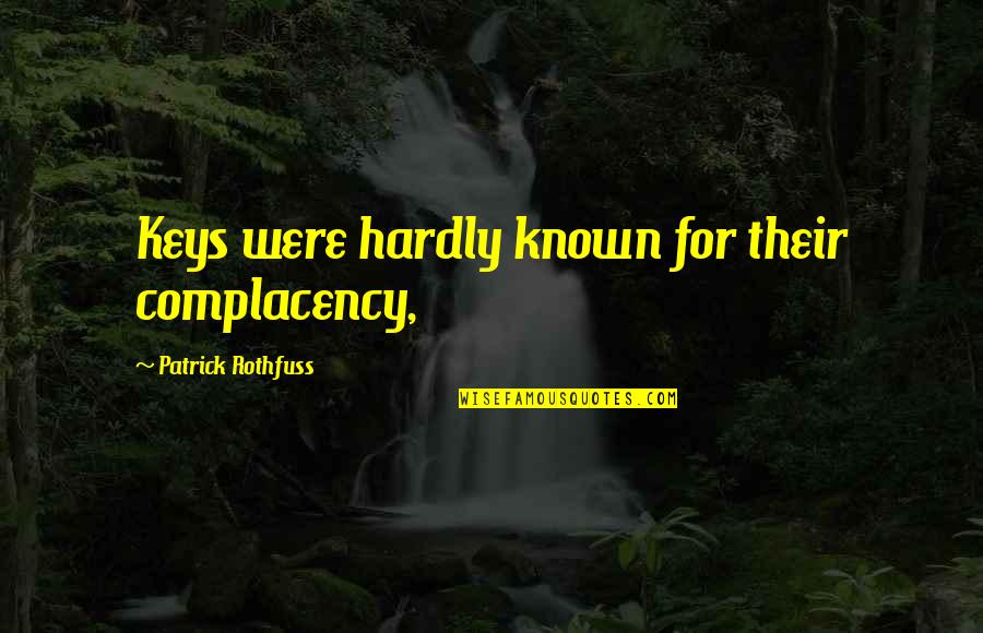 Complacency Quotes By Patrick Rothfuss: Keys were hardly known for their complacency,