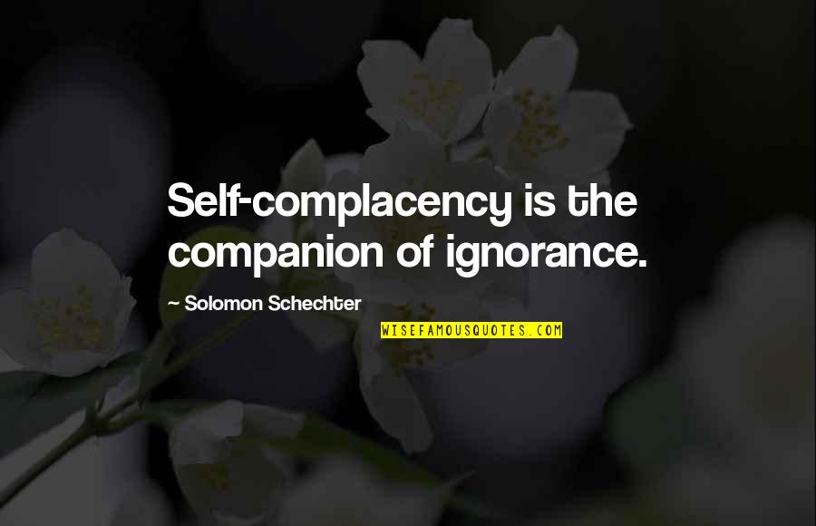 Complacency Quotes By Solomon Schechter: Self-complacency is the companion of ignorance.