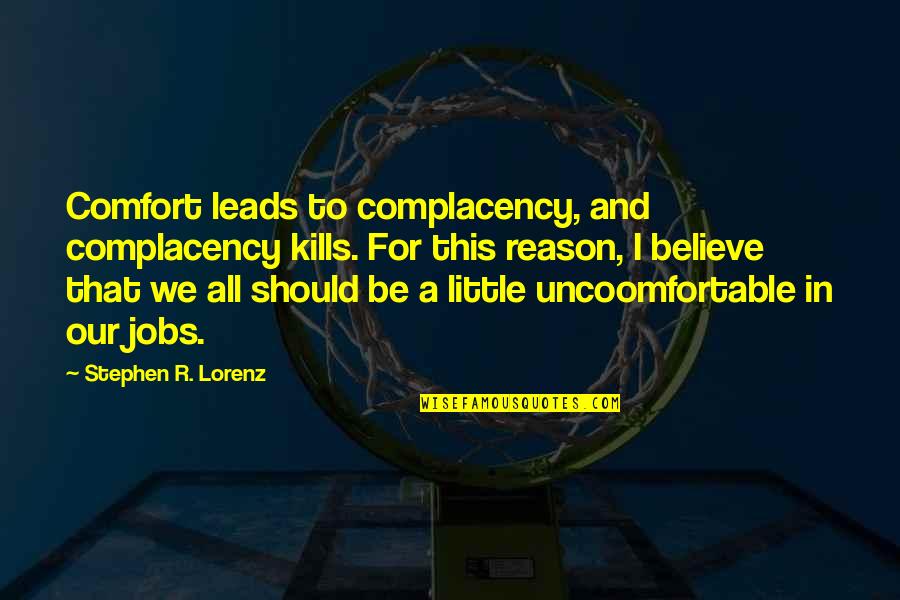 Complacency Quotes By Stephen R. Lorenz: Comfort leads to complacency, and complacency kills. For