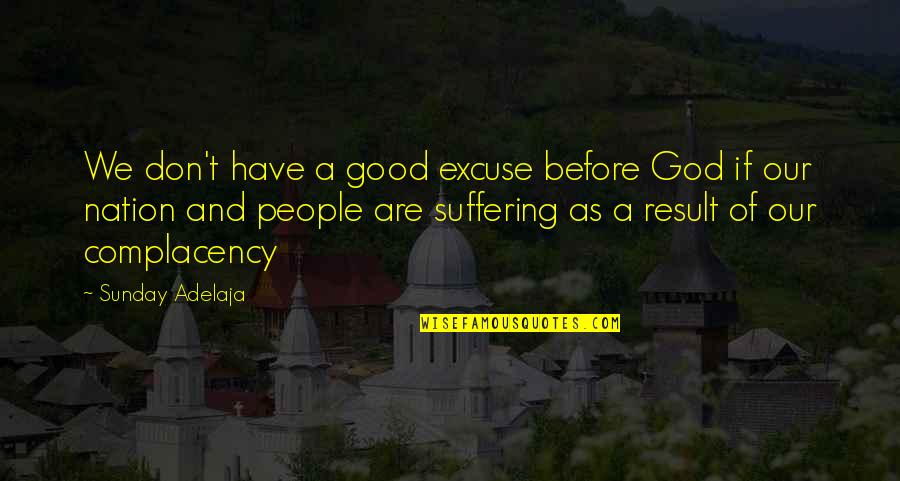 Complacency Quotes By Sunday Adelaja: We don't have a good excuse before God
