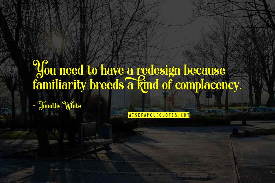 Complacency Quotes By Timothy White: You need to have a redesign because familiarity