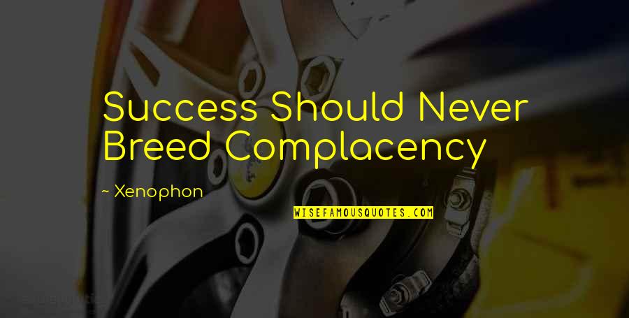 Complacency Quotes By Xenophon: Success Should Never Breed Complacency