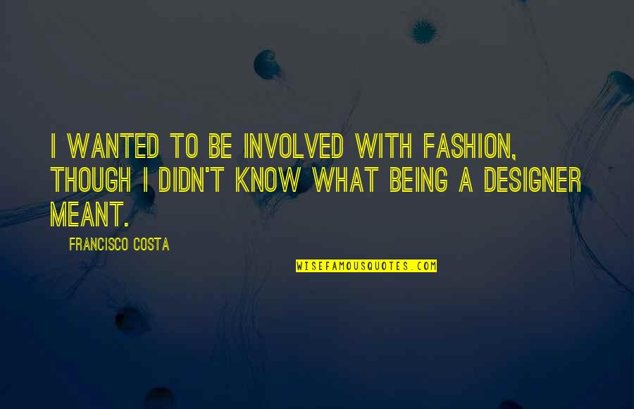 Complacent Relationship Quotes By Francisco Costa: I wanted to be involved with fashion, though