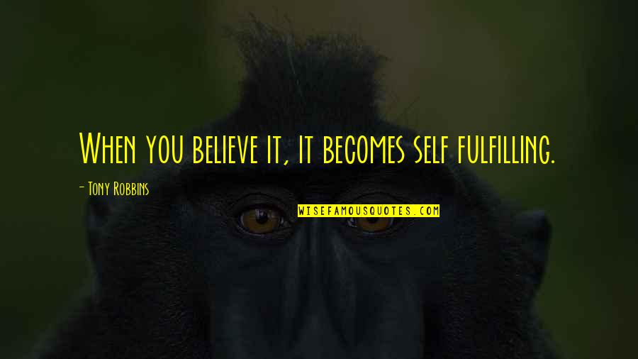 Complacent Sports Quotes By Tony Robbins: When you believe it, it becomes self fulfilling.