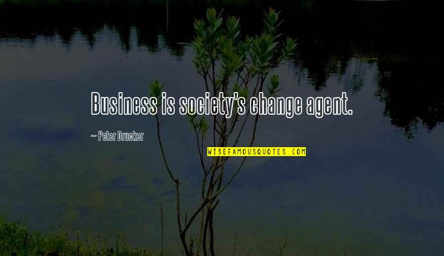 Complacently In A Sentence Quotes By Peter Drucker: Business is society's change agent.