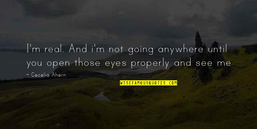 Complacently Quotes By Cecelia Ahern: I'm real. And i'm not going anywhere until