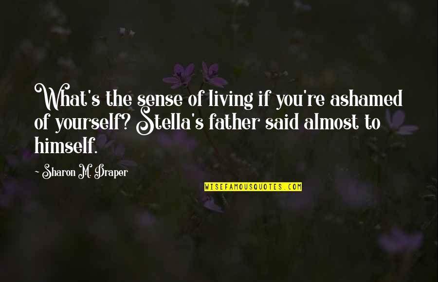 Complacently Quotes By Sharon M. Draper: What's the sense of living if you're ashamed