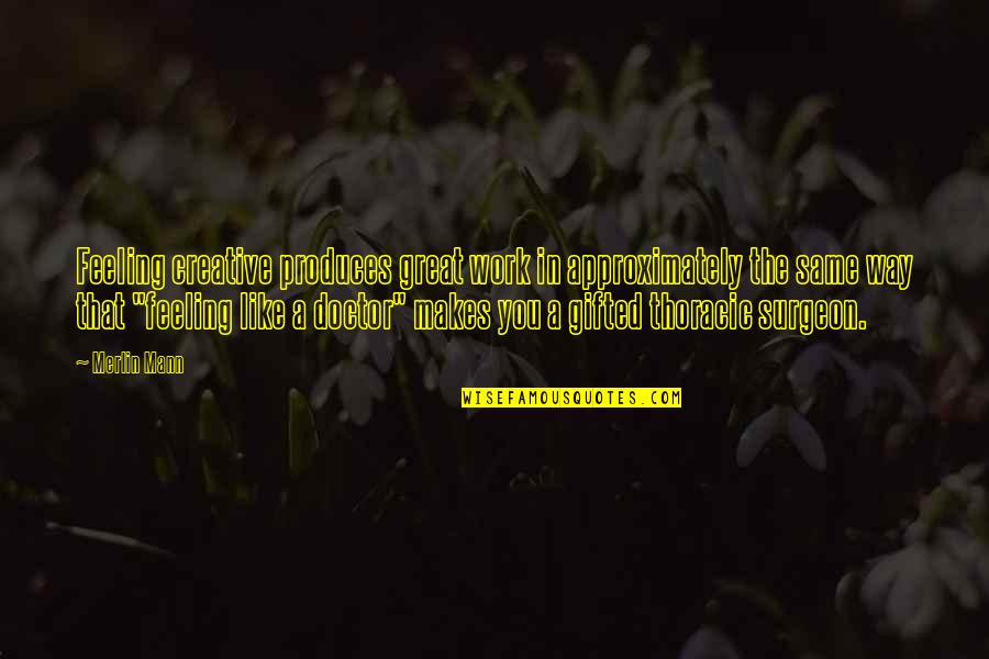 Complacer Definicion Quotes By Merlin Mann: Feeling creative produces great work in approximately the