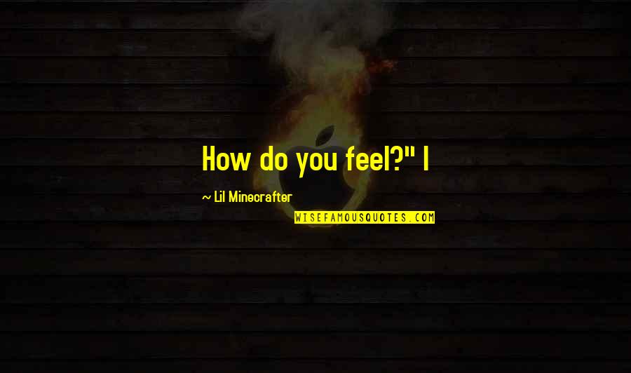 Complacer Tus Quotes By Lil Minecrafter: How do you feel?" I Complacer Tus Quotes By Lil Minecrafter: How do you feel?" I