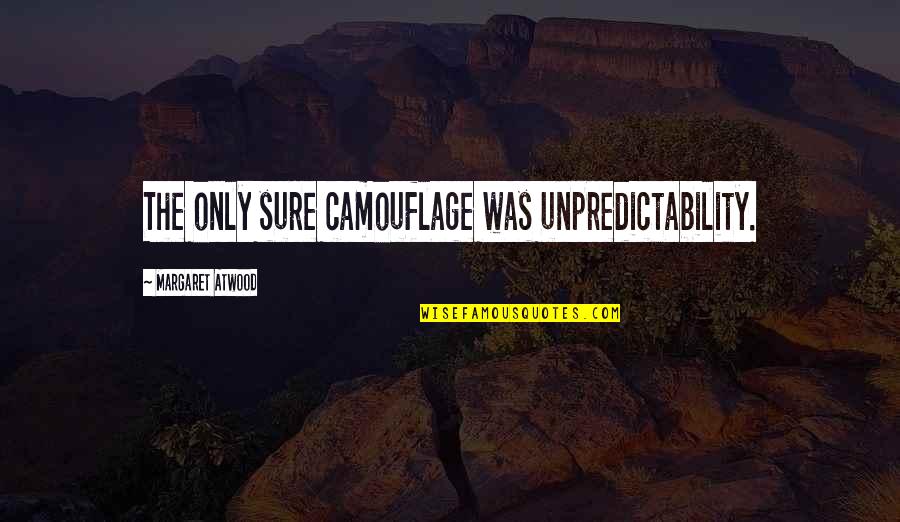 Complaci Ndose Quotes By Margaret Atwood: The only sure camouflage was unpredictability. Complaci Ndose Quotes By Margaret Atwood: The only sure camouflage was unpredictability.