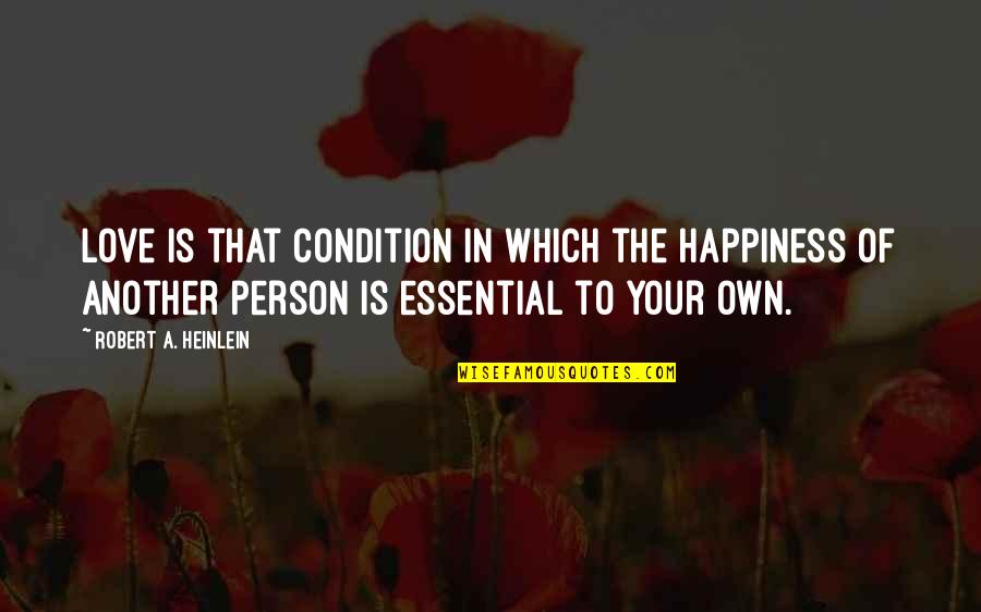 Complaciendo A Otros Quotes By Robert A. Heinlein: Love is that condition in which the happiness