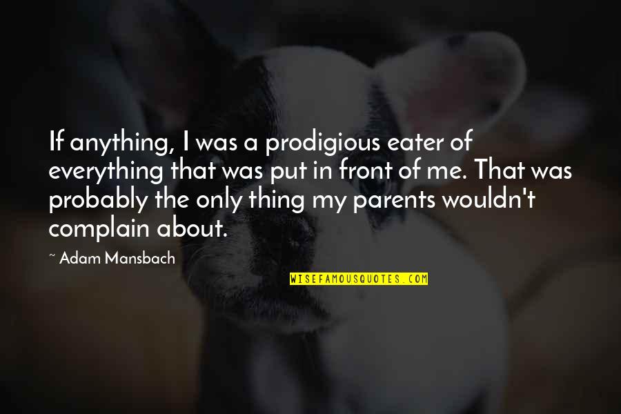 Complain About Me Quotes By Adam Mansbach: If anything, I was a prodigious eater of