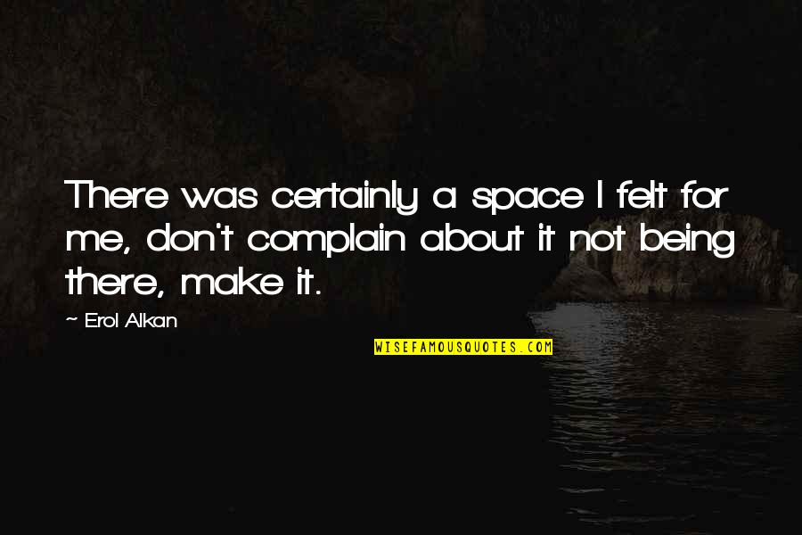 Complain About Me Quotes By Erol Alkan: There was certainly a space I felt for