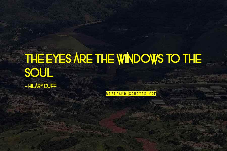 Complain Less Appreciate More Quotes By Hilary Duff: The eyes are the windows to the soul