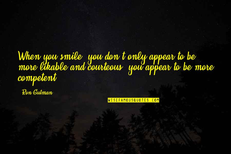 Complain Less Appreciate More Quotes By Ron Gutman: When you smile, you don't only appear to