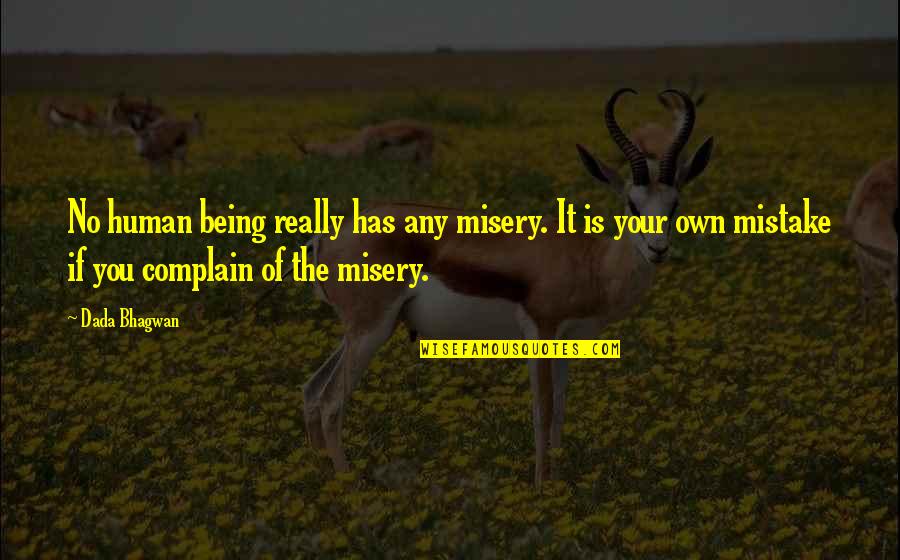 Complain Quotes And Quotes By Dada Bhagwan: No human being really has any misery. It