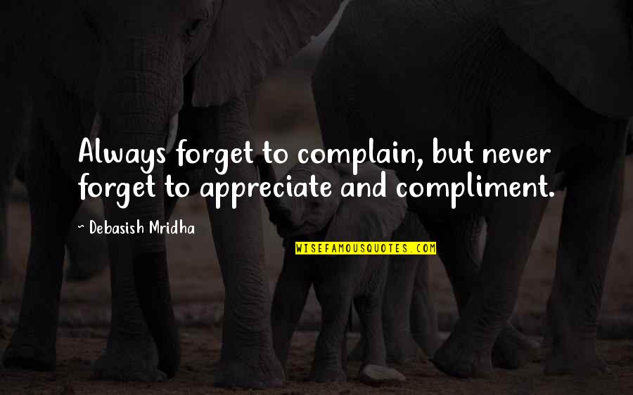 Complain Quotes And Quotes By Debasish Mridha: Always forget to complain, but never forget to