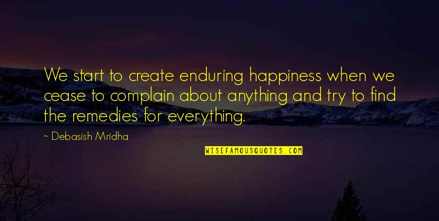 Complain Quotes And Quotes By Debasish Mridha: We start to create enduring happiness when we