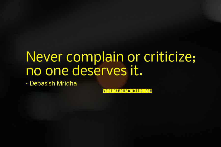 Complain Quotes And Quotes By Debasish Mridha: Never complain or criticize; no one deserves it.
