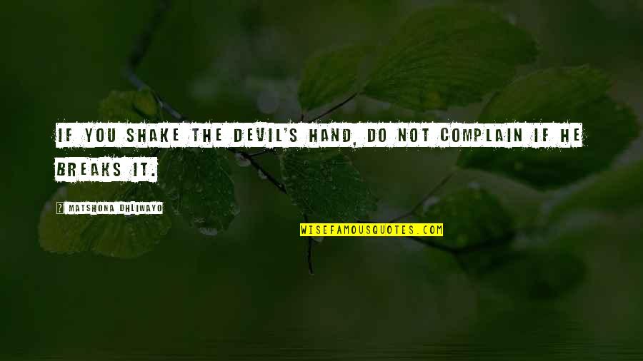 Complain Quotes And Quotes By Matshona Dhliwayo: If you shake the devil's hand, do not