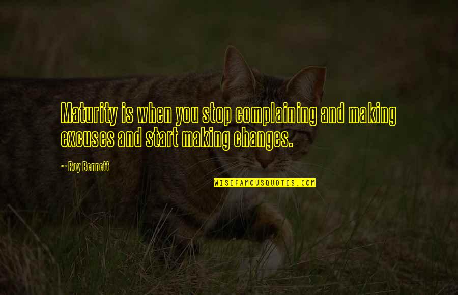 Complain Quotes And Quotes By Roy Bennett: Maturity is when you stop complaining and making