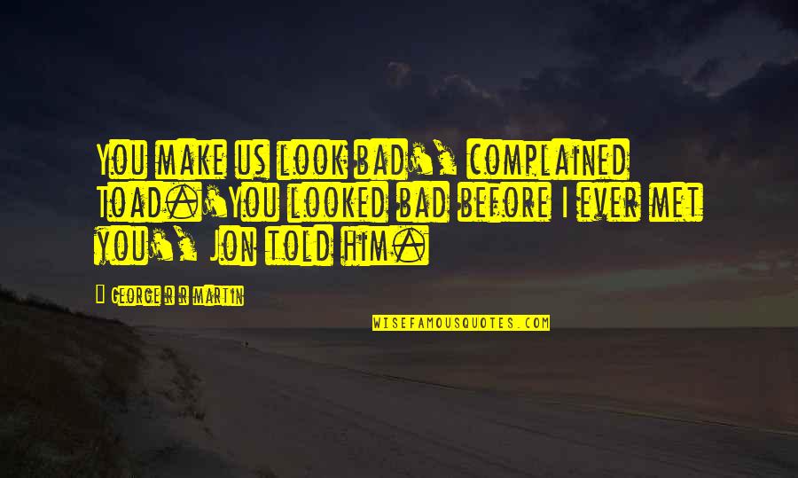 Complained Quotes By George R R Martin: You make us look bad', complained Toad.'You looked