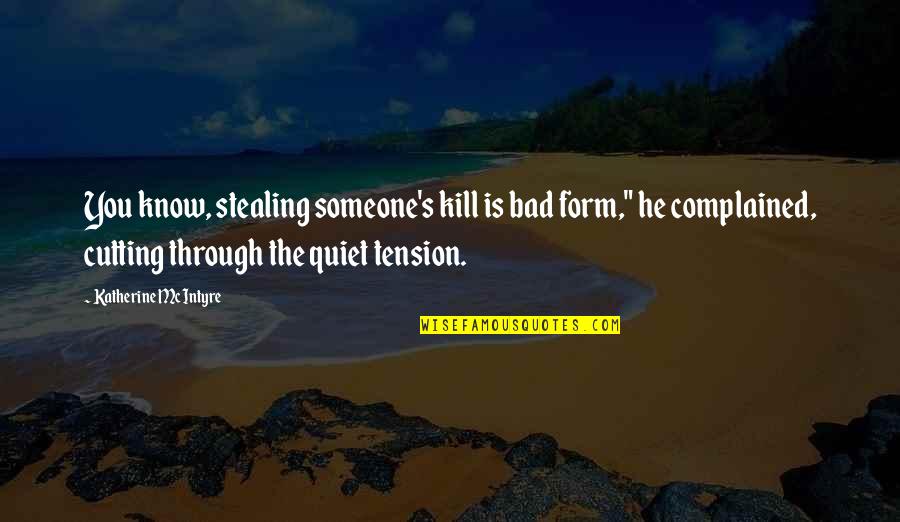Complained Quotes By Katherine McIntyre: You know, stealing someone's kill is bad form,"