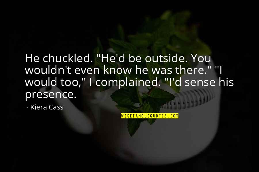 Complained Quotes By Kiera Cass: He chuckled. "He'd be outside. You wouldn't even