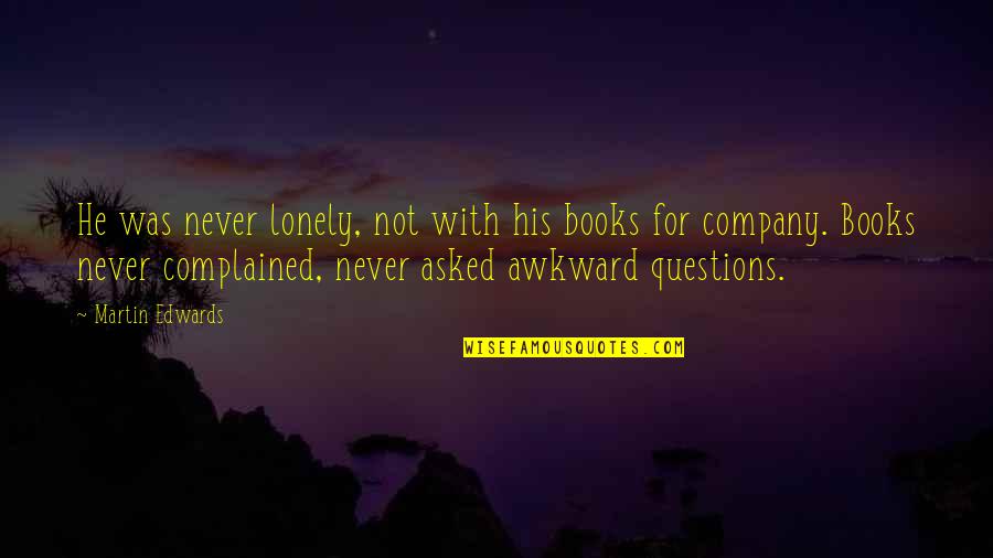 Complained Quotes By Martin Edwards: He was never lonely, not with his books