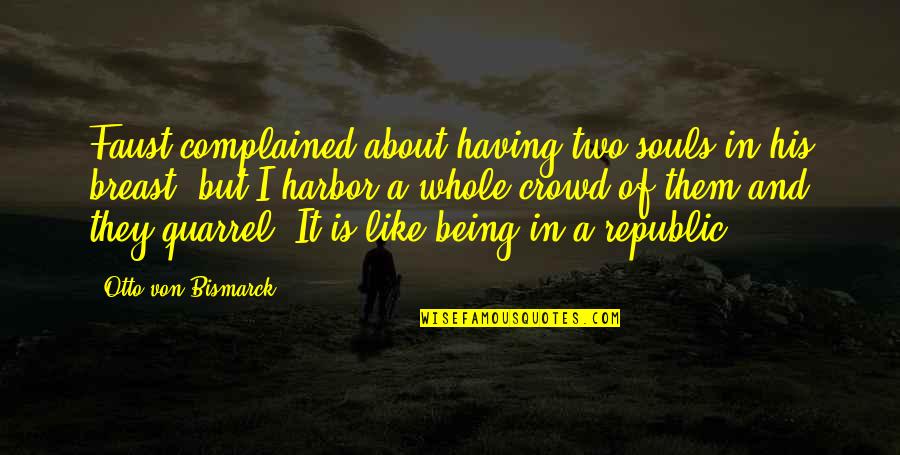 Complained Quotes By Otto Von Bismarck: Faust complained about having two souls in his