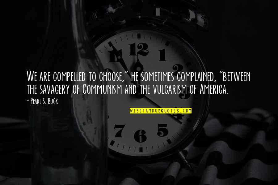 Complained Quotes By Pearl S. Buck: We are compelled to choose," he sometimes complained,