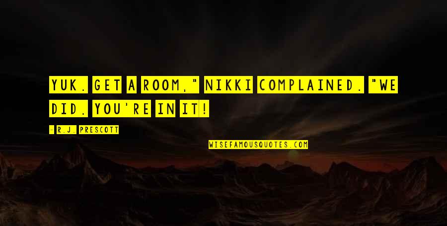 Complained Quotes By R.J. Prescott: Yuk. Get a room," Nikki complained. "We did.