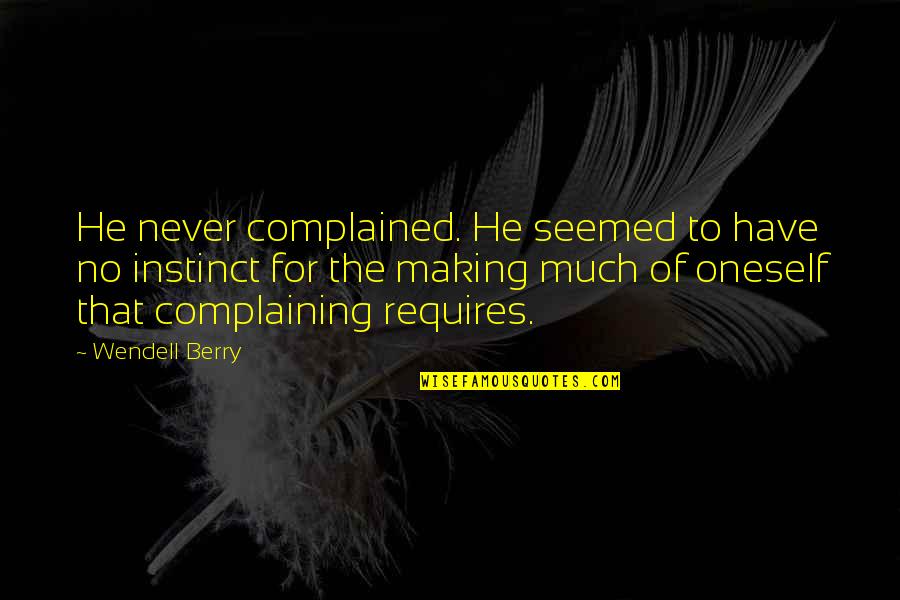 Complained Quotes By Wendell Berry: He never complained. He seemed to have no