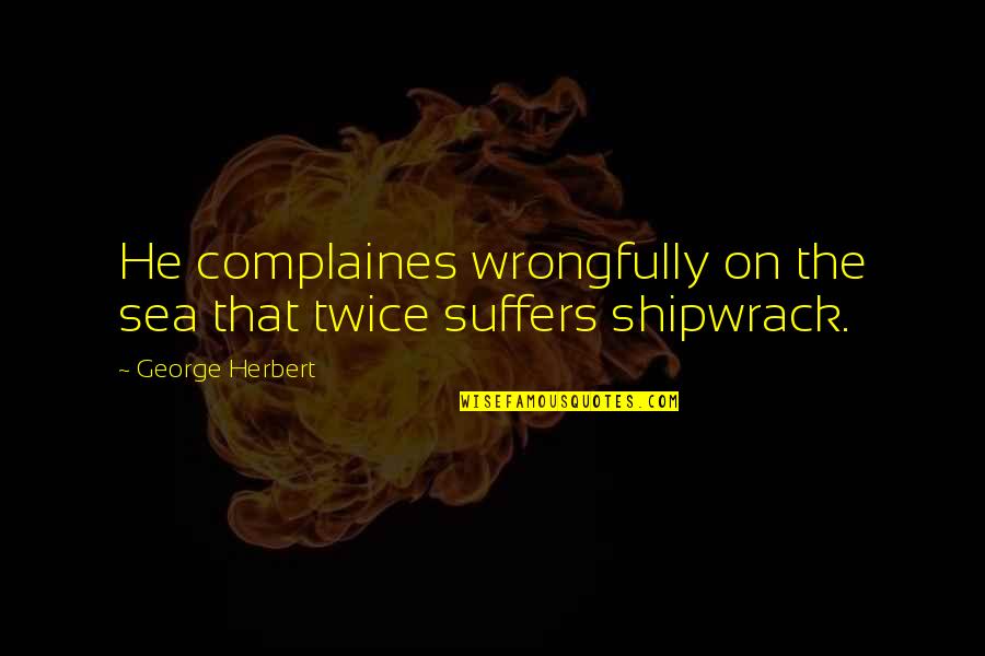 Complaines Quotes By George Herbert: He complaines wrongfully on the sea that twice