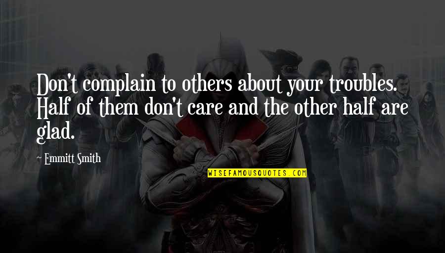 Complaining About Others Quotes By Emmitt Smith: Don't complain to others about your troubles. Half